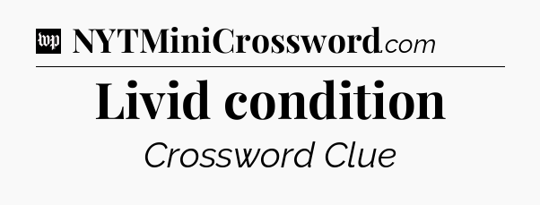 Livid condition Crossword Clue