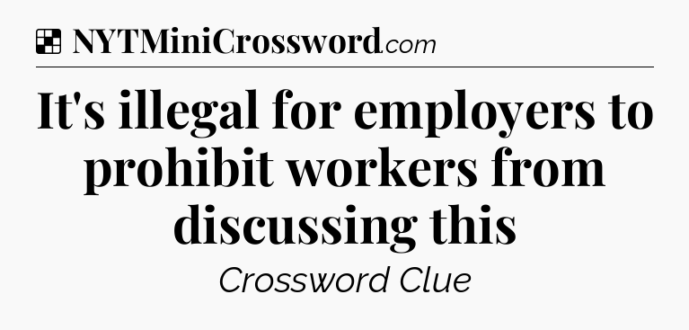 Solution: It's illegal for employers to prohibit workers from discussing this - NYT Crossword