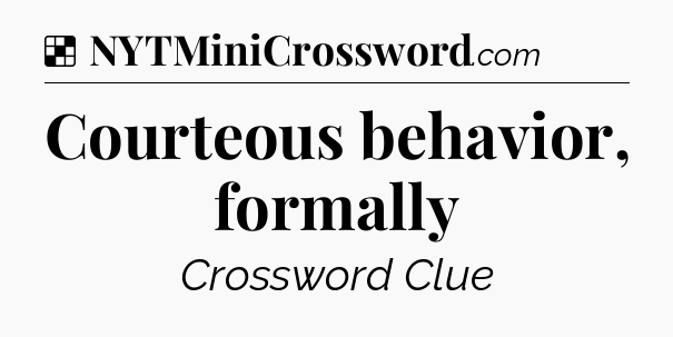 Solution: Courteous behavior, formally - NYT Crossword