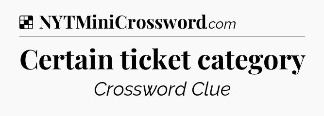 Solution: Certain ticket category - NYT Crossword