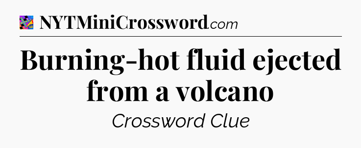 Burning-hot fluid ejected from a volcano Crossword Clue