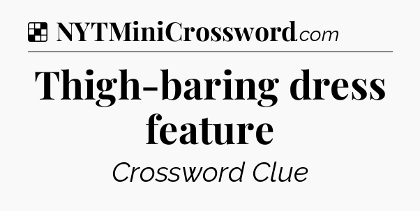 Solution: Thigh-baring dress feature - NYT Crossword