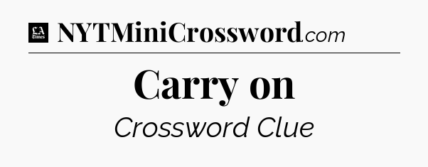 Carry on - LA Times Crossword