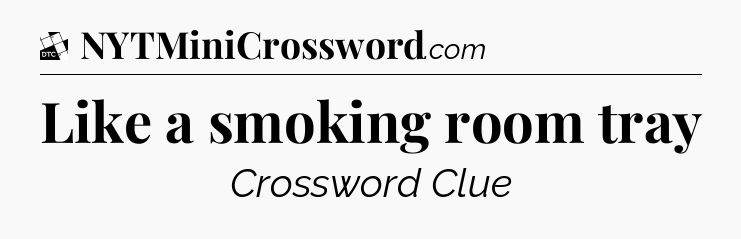 Like a smoking room tray - Daily Themed Classic Crossword