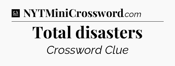 Total disasters - LA Times Crossword