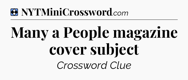 Solution: Many a People magazine cover subject - NYT Mini Crossword