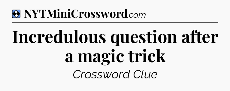 Solution: Incredulous question after a magic trick - NYT Mini Crossword