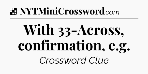 Solution: With 33-Across, confirmation, e.g - NYT Crossword