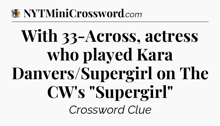 With 33-Across, actress who played Kara Danvers/Supergirl on The CW's 