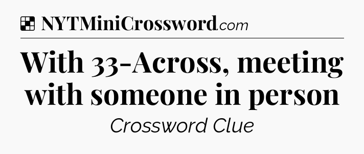 Solution: With 33-Across, meeting with someone in person - NYT Crossword