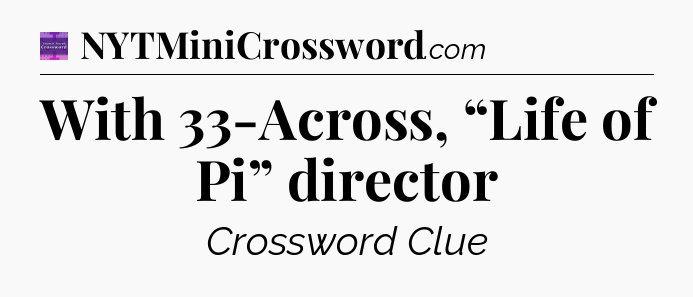 With 33-Across, “Life of Pi” director - Thomas Joseph Crossword