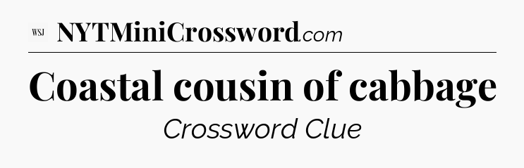 Coastal cousin of cabbage - WSJ Crossword