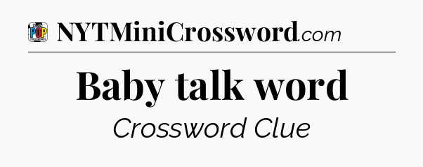 Baby talk word Crossword Clue