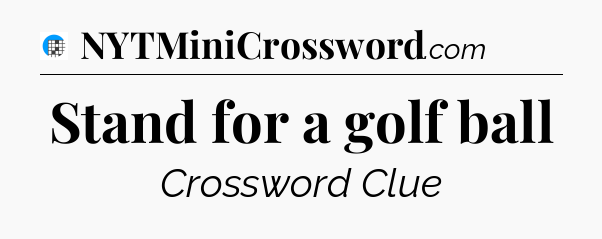 Stand for a golf ball Crossword Clue