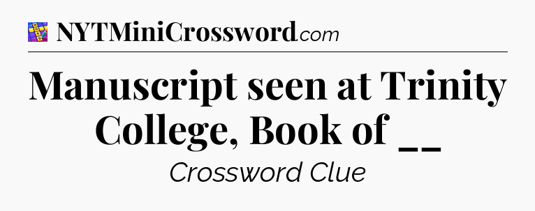 Manuscript seen at Trinity College, Book of __ Codycross