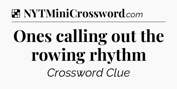 Solution: Ones calling out the rowing rhythm - NYT Crossword