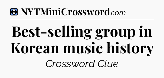 Solution: Best-selling group in Korean music history - NYT Mini Crossword