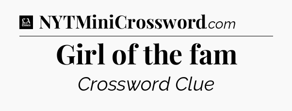 Girl of the fam - LA Times Crossword