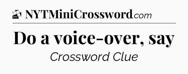 Do a voice-over, say - Daily Themed Classic Crossword