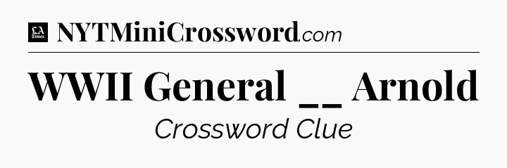 WWII General __ Arnold - LA Times Crossword