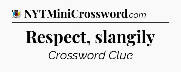 Respect, slangily Crossword Clue