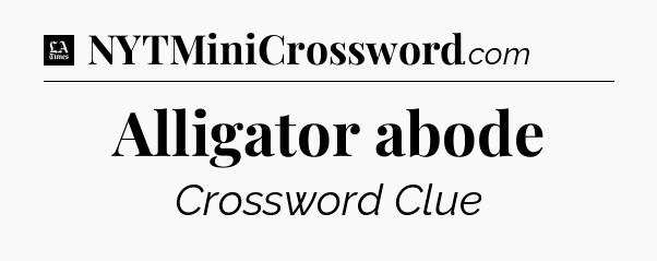 Alligator abode - LA Times Crossword