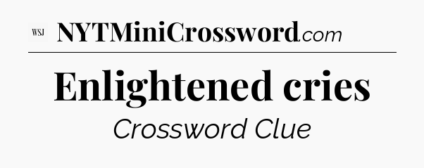 Enlightened cries - WSJ Crossword
