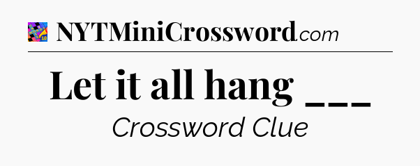 Let it all hang ___ Crossword Clue