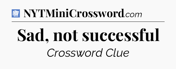 Sad, not successful Puzzle Page Crossword Clue