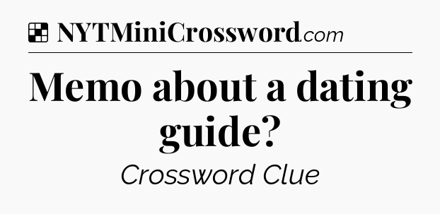 Solution: Memo about a dating guide - NYT Crossword