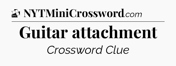 Guitar attachment - Daily Themed Mini Crossword