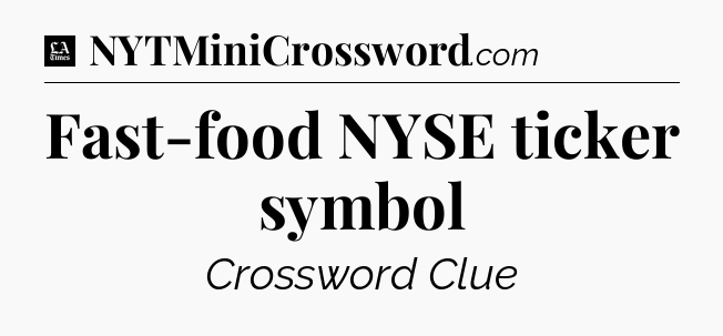 Fast-food NYSE ticker symbol - LA Times Crossword