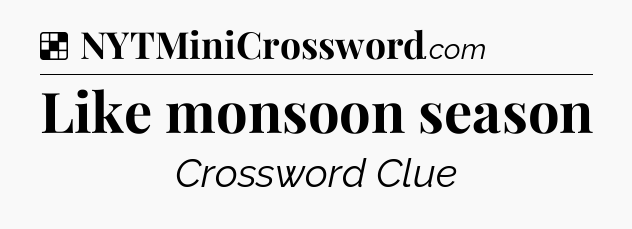 Solution: Like monsoon season - NYT Crossword