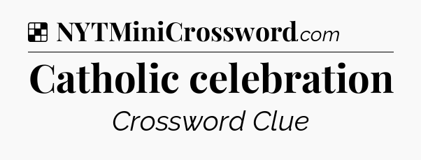 Solution: Catholic celebration - NYT Crossword