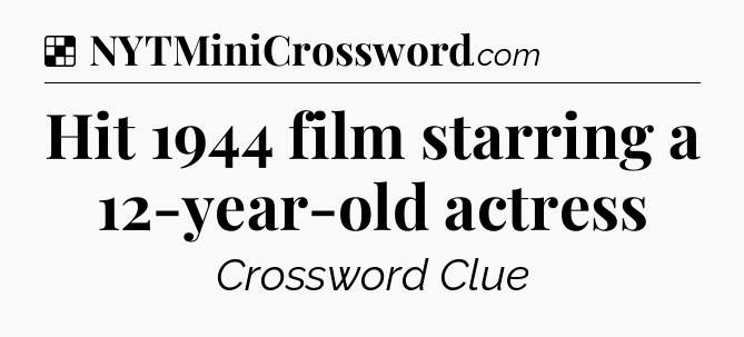 Solution: Hit 1944 film starring a 12-year-old actress - NYT Crossword