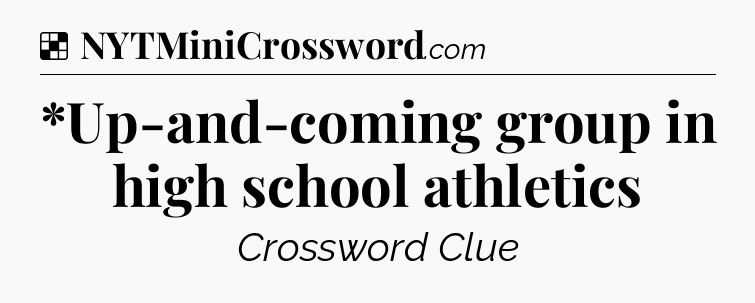 Solution: *Up-and-coming group in high school athletics - NYT Crossword