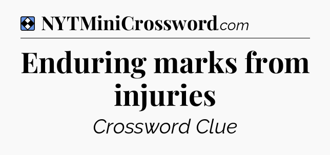 Solution: Enduring marks from injuries - NYT Mini Crossword