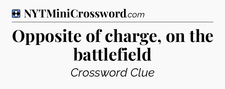 Solution: Opposite of charge, on the battlefield - NYT Mini Crossword