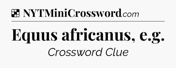 Solution: Equus africanus, e.g - NYT Crossword
