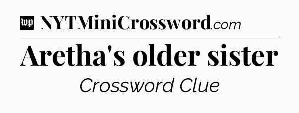 Aretha's older sister Crossword Clue