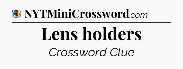 Lens holders Crossword Clue