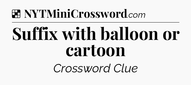 Solution: Suffix with balloon or cartoon - NYT Crossword