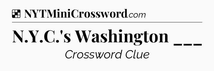 Solution: N.Y.C.'s Washington ___ - NYT Crossword