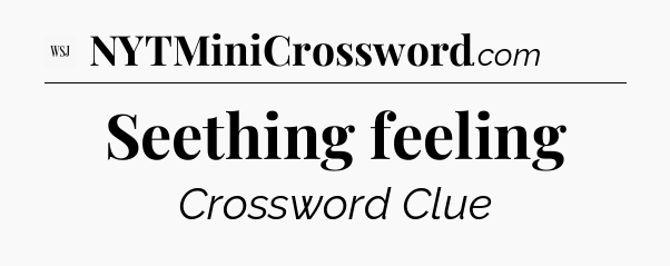 Seething feeling - WSJ Crossword