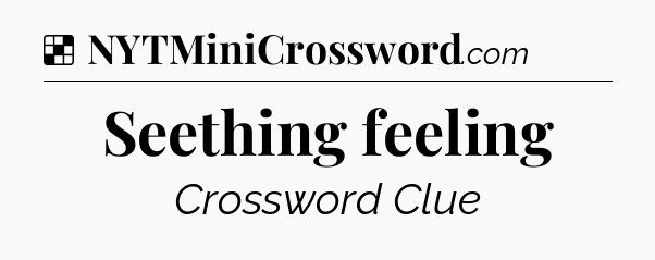 Solution: Seething feeling - NYT Crossword