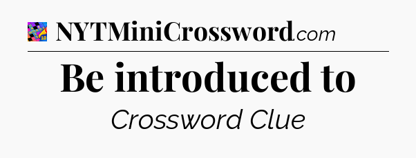 Be introduced to Crossword Clue