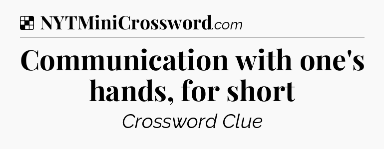 Solution: Communication with one's hands, for short - NYT Crossword