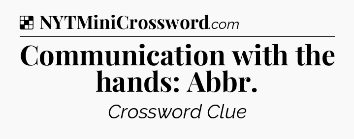 Solution: Communication with the hands: Abbr - NYT Crossword