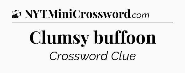 Clumsy buffoon - Daily Themed Classic Crossword