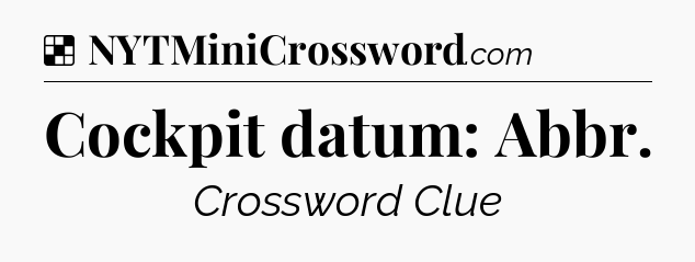 Solution: Cockpit datum: Abbr - NYT Crossword